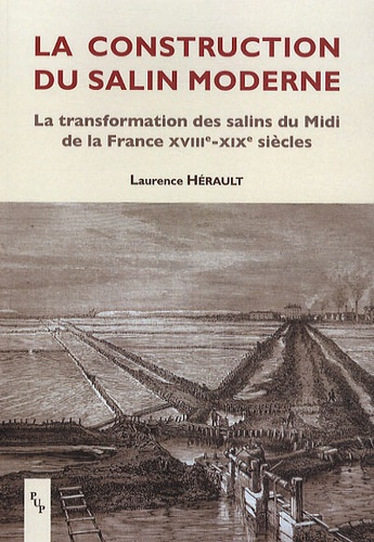 Laurence Hérault - La construction du salin moderne - La transformation des salins du Midi de la France XVIIIe-XIXe siècles.