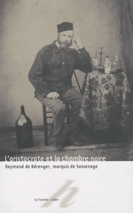 Laurence Huault-Nesme - L'aristocrate et la chambre noire - Raymond de Bérenger, marquis de Sassenage.