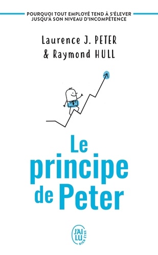 Le principe de Peter. Pourquoi tout employé tend à s'élever jusqu'à son niveau d'incompétence