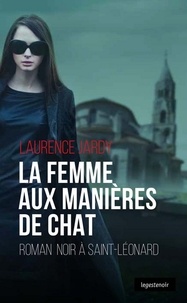 Laurence Jardy - La femme aux manières de chat - Roman noir à Saint-Léonard.