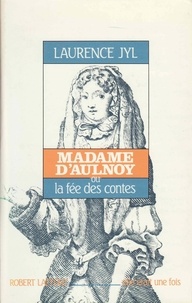 Laurence Jyl - Madame d'Aulnoy ou la Fée des contes.