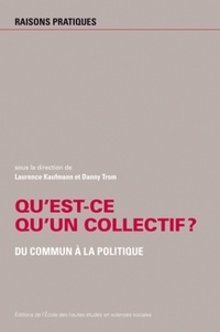 Laurence Kaufmann et Danny Trom - Qu'est-ce qu'un collectif ? - Du commun à la politique.