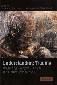 Laurence Kirmayer et Robert Lemelson - Understanding trauma - Integrating biological, clinical, and cultural perspectives.