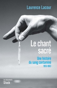 Laurence Lacour - Le chant sacré - Une histoire du sang contaminé - 1945-1983.