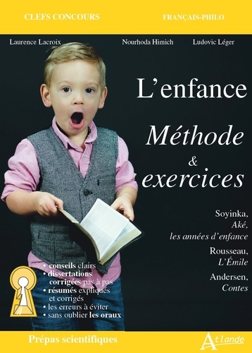 Laurence Lacroix et Nourdhoda Himich - L'enfance - Méthode & exercices Prépas scientifiques - Méthodes et exercices - Soyinka, Aké, les années d'enfance; Rousseau, L'Emile; Andersen, Contes.