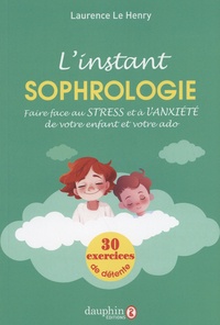 Laurence Le Henry - L'instant sophrologie - Pour faire face au stress et à l'anxiété de votre enfant et votre ado.
