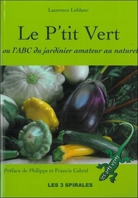Laurence Leblanc - Le P'tit Vert - ABC du jardinier amateur au naturel.