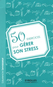 Laurence Levasseur - 50 exercices pour gérer son stress.