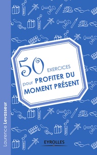 Laurence Levasseur - 50 exercices pour profiter du moment présent.