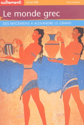 Laurence Lhommedet et Claude Merle - Le monde grec - Des Mycéniens à Alexandre le Grand.