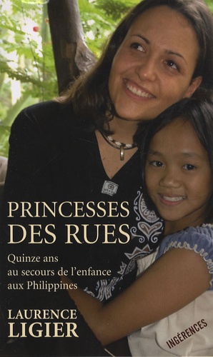 Laurence Ligier - Princesses des rues - Quinze ans au secours de l'enfance aux Philippines.