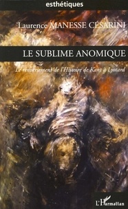 Laurence Manesse-Cesarini - Le sublime anomique - Le renversement de l'histoire de Kant à Lyotard.
