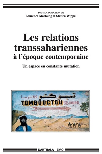 Laurence Marfaing et Steffen Wippel - Les relations transsahariennes à l'époque contemporaine - Un espace en constante mutation.