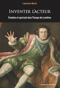 Laurence Marie - Inventer l'acteur - Emotions et spectacle dans l'Europe des Lumières.