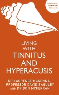 Laurence McKenna et David Baguley - Living with Tinnitus and Hyperacusis - New Edition.