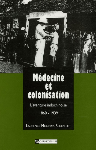 Laurence Monnais - Médecine et colonisation - L'aventure indochinoise 1860-1939.