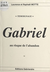 Laurence Motte - Gabriel : au risque de l'abandon - Témoignage.