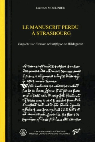 Laurence Moulinier - Le manuscrit perdu à Strasbourg - Enquête sur l'oeuvre scientifique de Hildegarde.