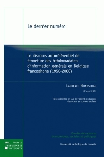 Laurence Mundschau - Le dernier numéro - Le discours autoréférentiel de fermeture des hebdomadaires d'information générale en Belgique francophone (1950-2000).