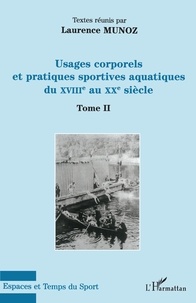 Laurence Munoz - Usages corporels et pratiques sportives aquatiques au XVIIIe et au XXe siècle - Tome II.