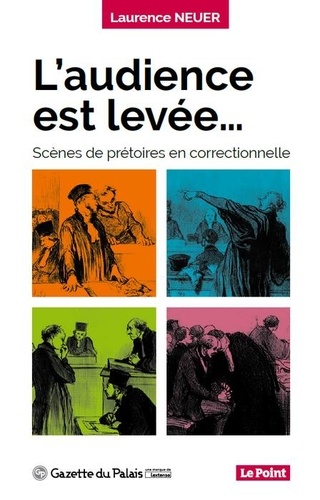Laurence Neuer - L'audience est levée - Scènes de prétoire en correctionnelle.