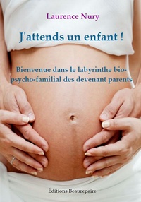 Laurence Nury - J'attends un enfant ! - Bienvenue dans le labyrinthe bio-psycho-familial des devenant parents.