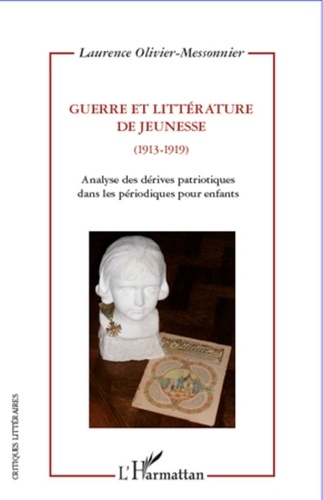 Laurence Olivier-Messonnier - Guerre et littérature de jeunesse (1913-1919) - Analyse des dérives patriotiques dans les périodiques pour enfants.