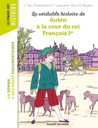 Agnès Maupré - La véritable histoire de Aubin à la cour du roi François Ier.