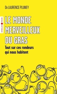 Laurence Plumey - Le monde merveilleux du gras - Tout sur ces rondeurs qui nous habitent.