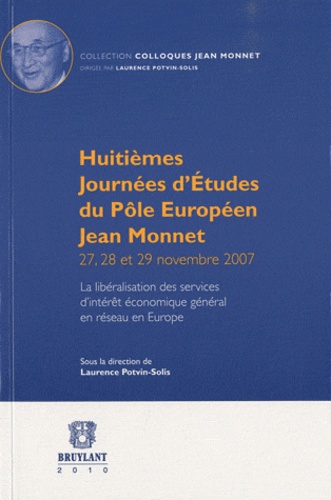 Laurence Potvin-Solis - Huitièmes journées d'études du pôle européen Jean Monnet 27, 28 et 29 Novembre 2007 - La libéralisation des services d'intérêt économique général en réseau en Europe.
