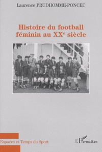Laurence Prudhomme-Poncet - Histoire du football féminin au XXème siècle.