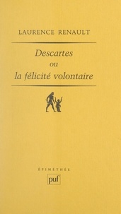 Laurence Renault - Descartes ou la félicité volontaire. - L'idéal aristotélicien de la sagesse et la réforme de l'admiration.