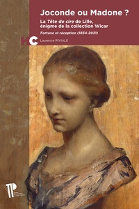 Laurence Riviale - Joconde ou madone ? - La Tête de cire de Lille, énigme de la collection Wicar : fortune et réception (1834-2021).