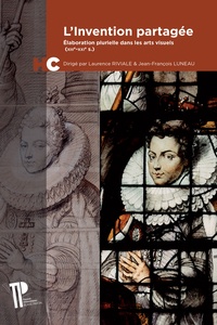 Laurence Riviale et Jean-François Luneau - L'invention partagée - Elaboration plurielle dans les arts visuels (XIIIe-XXIe siècle).