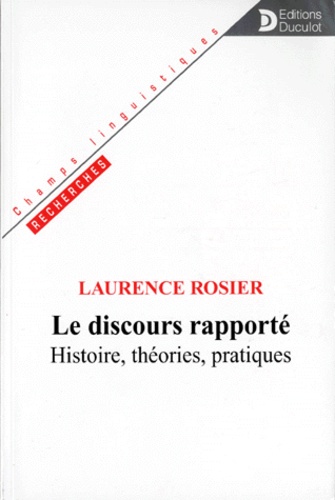 Laurence Rosier - Le Discours Rapporte. Histoire, Theories, Pratiques.