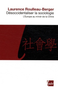 Laurence Roulleau-Berger - Désoccidentaliser la sociologie - L'Europe au miroir de la Chine.