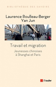 Laurence Roulleau-Berger et Yan Jun - Travail et migration - Jeunesses chinoises à Shanghai et Paris.