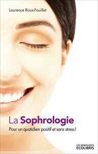 Laurence Roux-Fouillet - La sophrologie - Pour un quotidien positif et sans stress.