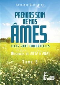 Laurence Saint-Jean - Prenons soin de nos âmes - Tome 3, Elles sont immortelles - Messages de 2012 à 2021.