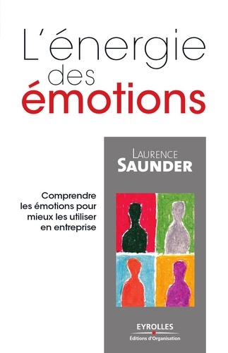 Laurence Saunder - L'énergie des émotions - Comprendre les émotions pour mieux les utiliser en entreprise.