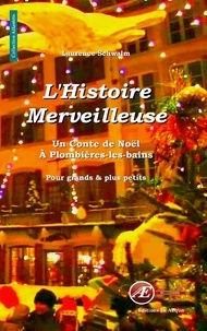Laurence Schwalm - L'Histoire Merveilleuse - Un Conte de Noël à Plombières-les-bains, pour grands & plus petits.