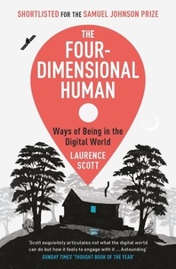 Laurence Scott - The Four-Dimensional Human - Ways of Being in the Digital World.