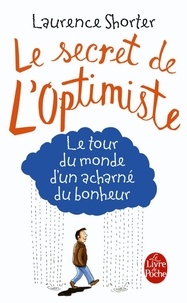 Laurence Shorter - Le Secret de l'optimiste - Le tour du monde d'un acharné du bonheur.