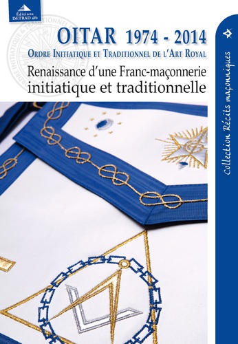 OITAR 1974-2014. Renaissance d'une franc-maçonnerie initiatique et traditionnelle