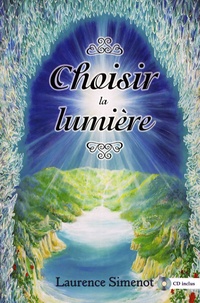 Laurence Simenot - Choisir la lumière - A la rencontre de votre véritable nature Volume 1. 1 CD audio