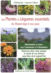 Laurence Talleux - Les Plantes et Légumes essentiels du Moyen-âge à nos jours - Retrouvez dans votre potager le savoir des Anciens pour bien vivre aujourd'hui....