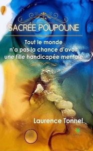 Laurence Tonnel - Sacrée Poupoune - Tout le monde n'a pas la chance d'avoir une fille handicapée mentale.