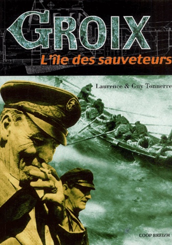 Laurence Tonnerre et Guy Tonnerre - Groix, L'île des sauveteurs - Une histoire du sauvetage à Groix.