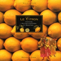 Laurence Toussaint et William Wheeler - Le Citron. Histoire, Petites Histoires, Recettes....