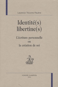 Laurence Tricoche-Rauline - Identité(s) libertine(s) - L'écriture personnelle ou la création de soi.